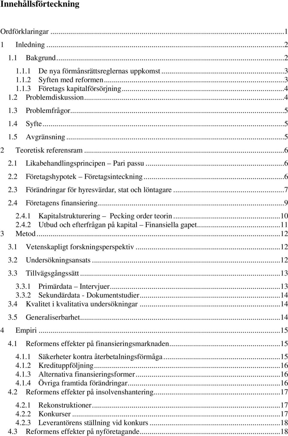 ..7 2.4 Företagens finansiering...9 2.4.1 Kapitalstrukturering Pecking order teorin...10 2.4.2 Utbud och efterfrågan på kapital Finansiella gapet...11 3 Metod...12 3.