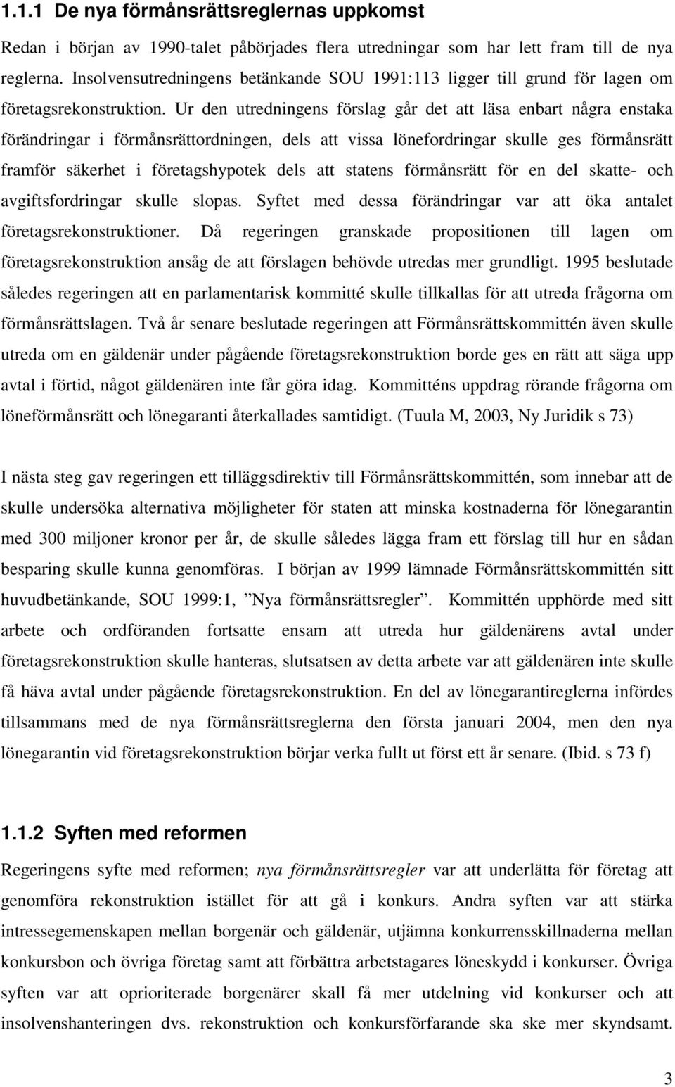 Ur den utredningens förslag går det att läsa enbart några enstaka förändringar i förmånsrättordningen, dels att vissa lönefordringar skulle ges förmånsrätt framför säkerhet i företagshypotek dels att