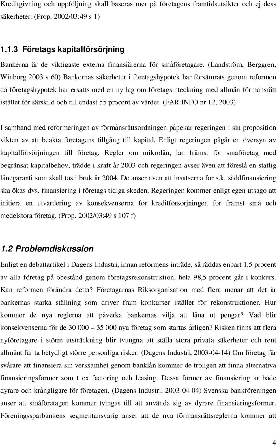 (Landström, Berggren, Winborg 2003 s 60) Bankernas säkerheter i företagshypotek har försämrats genom reformen då företagshypotek har ersatts med en ny lag om företagsinteckning med allmän förmånsrätt