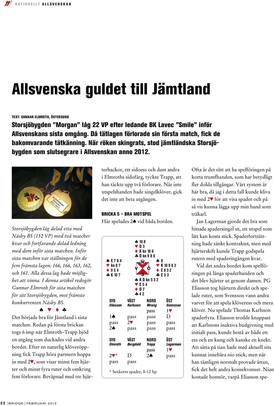 Storsjöbygden låg delad etta med Näsby BS (152 VP) med två matcher kvar och fortfarande delad ledning med dem inför sista matchen.