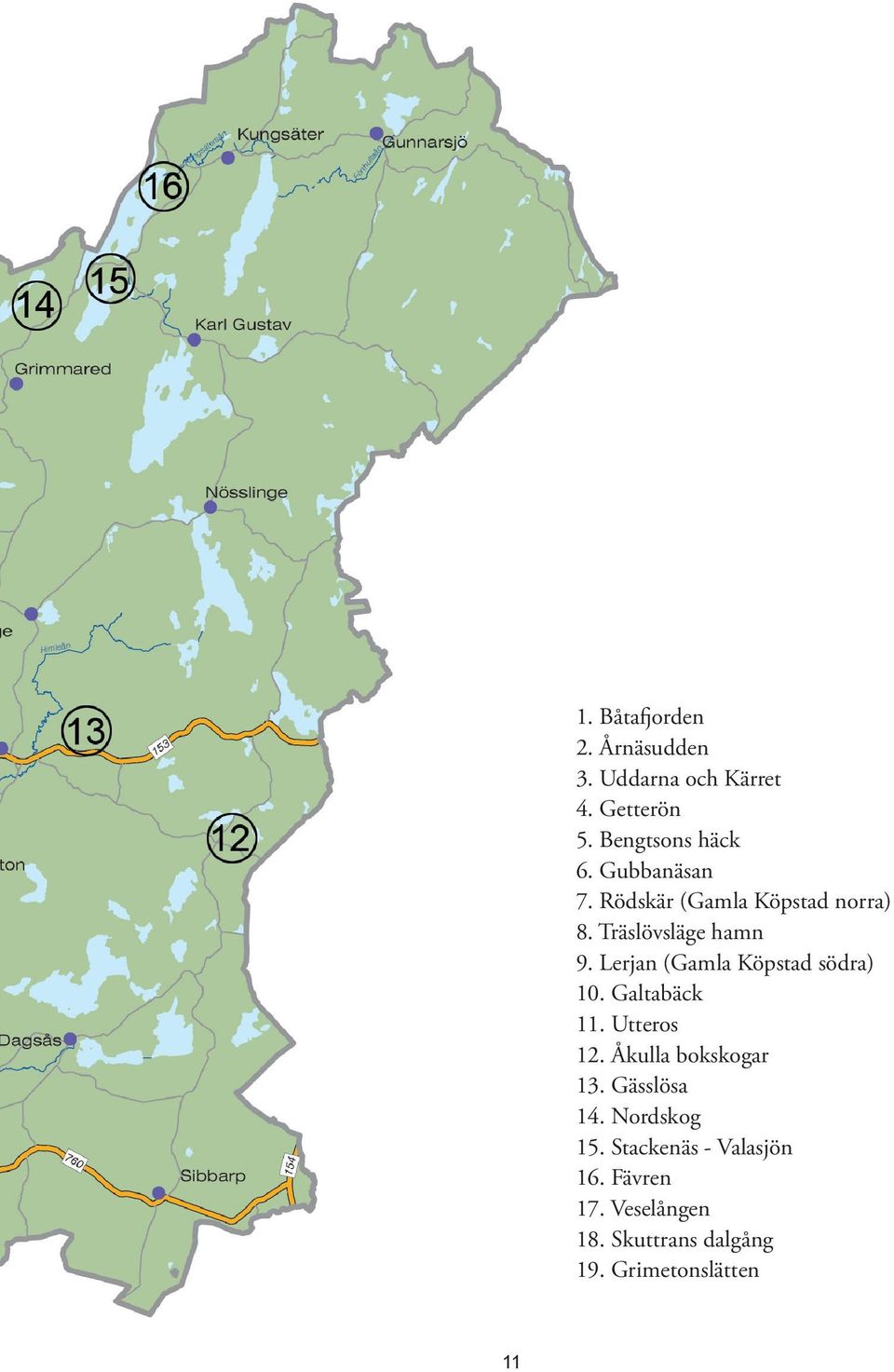 Lerjan (Gamla Köpstad södra) 10. Galtabäck 11. Utteros 12. Åkulla bokskogar 13.