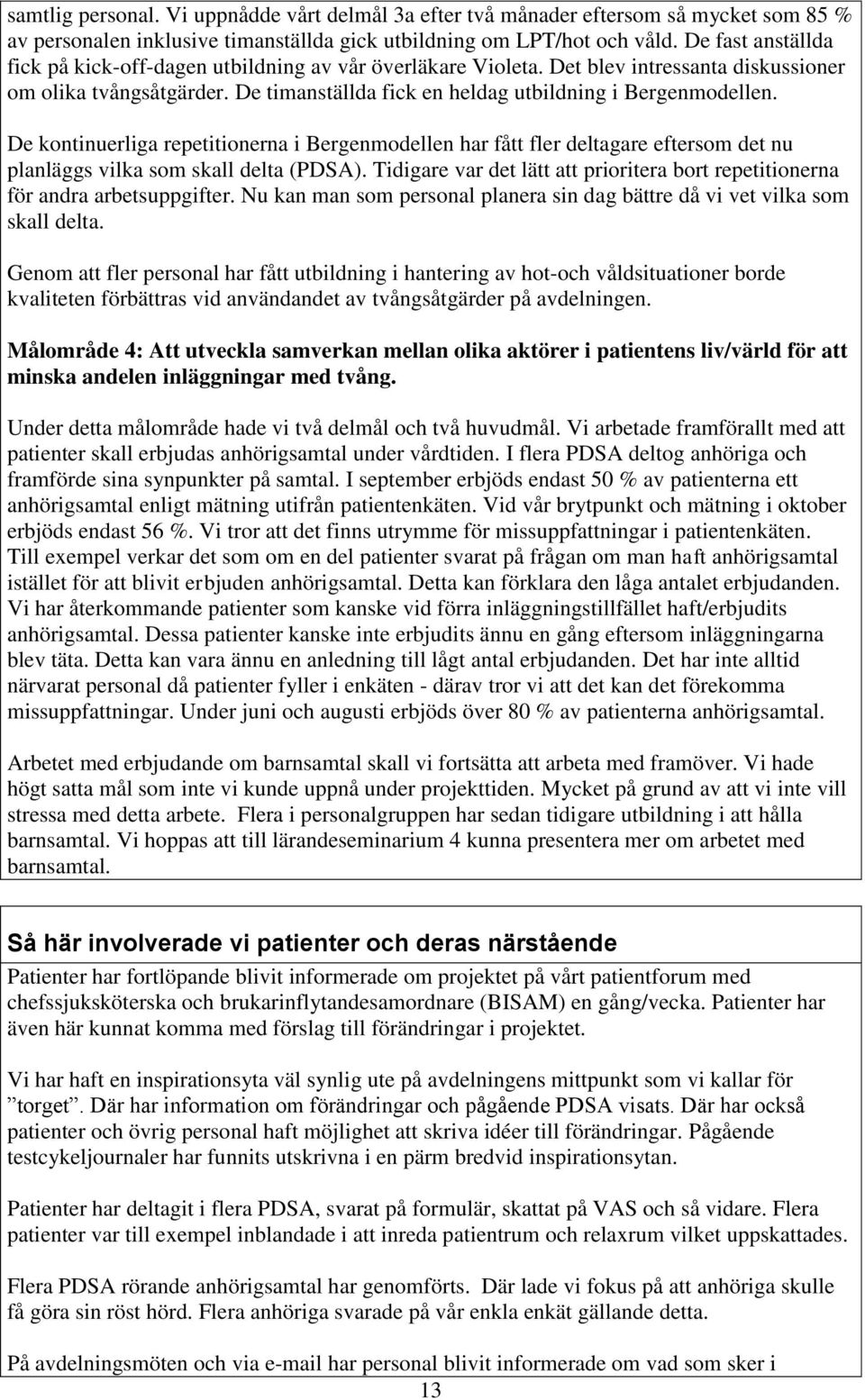 De kontinuerliga repetitionerna i Bergenmodellen har fått fler deltagare eftersom det nu planläggs vilka som skall delta (PDSA).