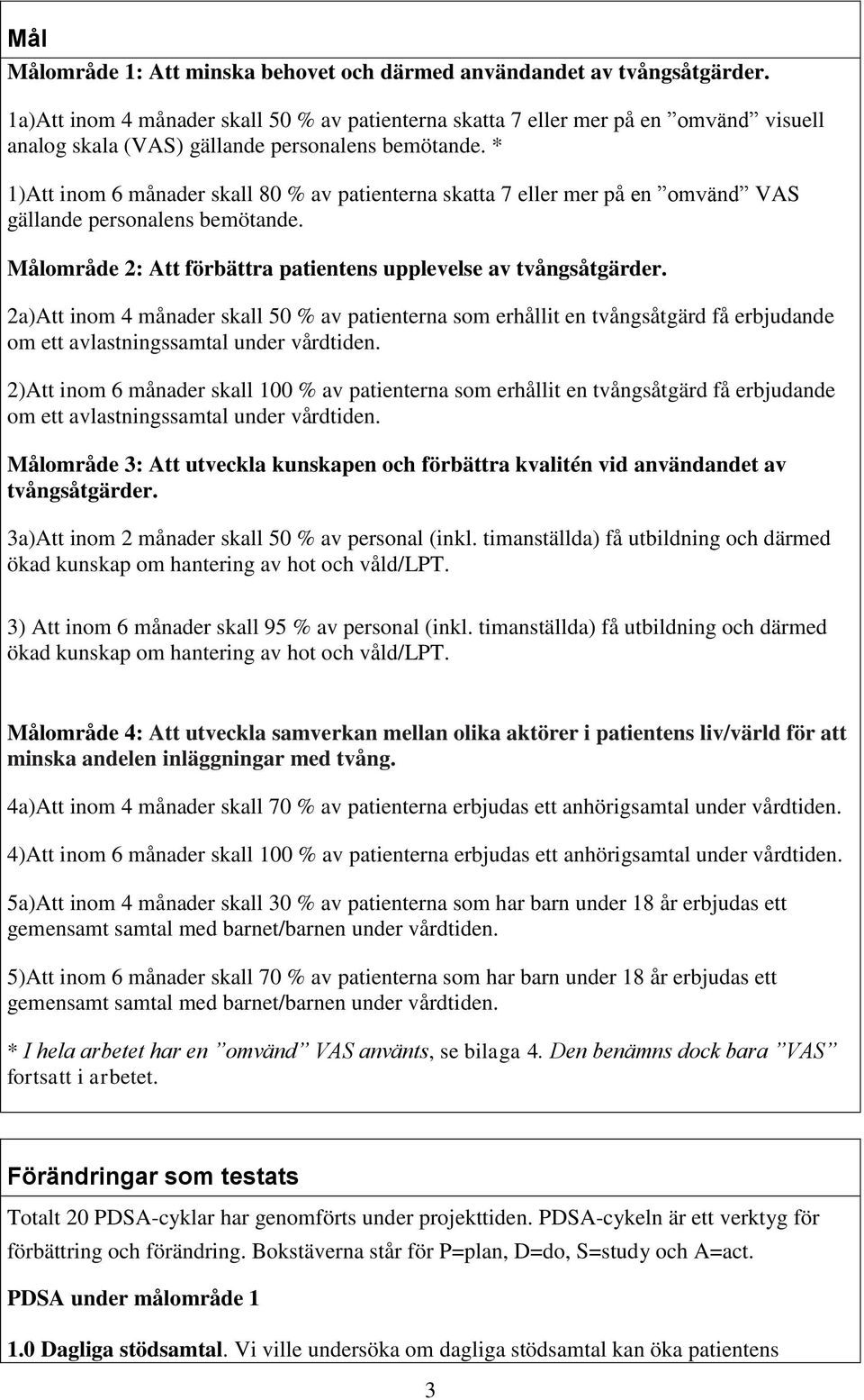 * 1)Att inom 6 månader skall 80 % av patienterna skatta 7 eller mer på en omvänd VAS gällande personalens bemötande. Målområde 2: Att förbättra patientens upplevelse av tvångsåtgärder.