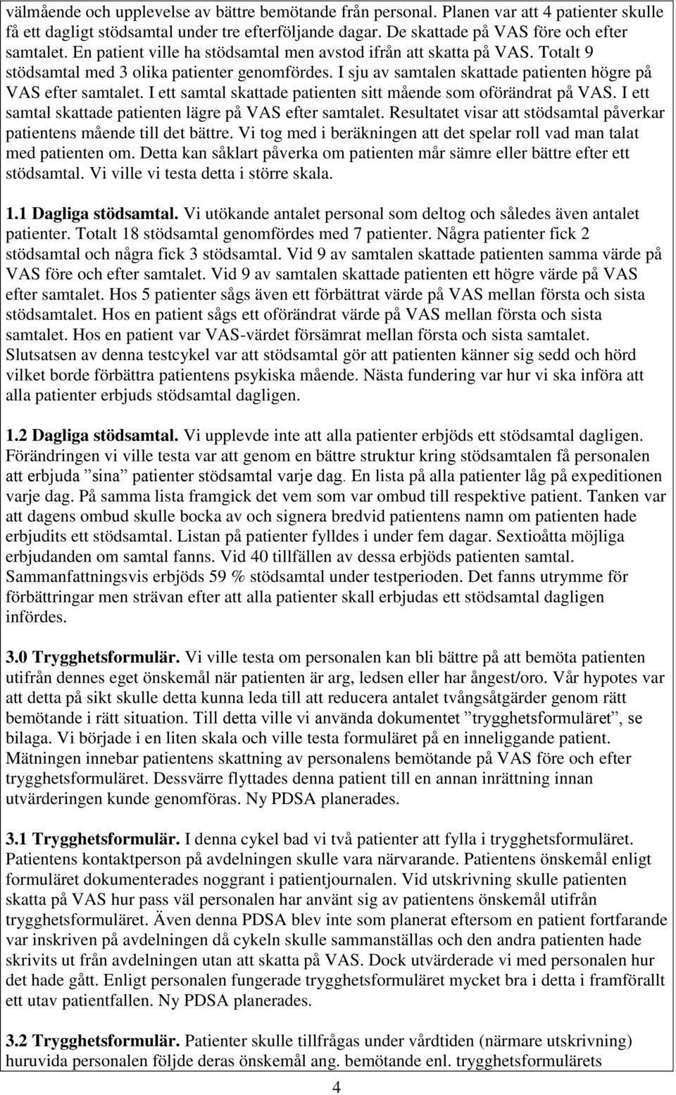 I ett samtal skattade patienten sitt mående som oförändrat på VAS. I ett samtal skattade patienten lägre på VAS efter samtalet.