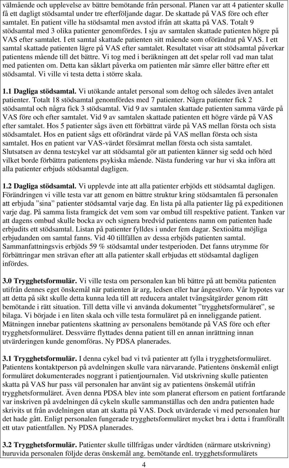 I ett samtal skattade patienten sitt mående som oförändrat på VAS. I ett samtal skattade patienten lägre på VAS efter samtalet.