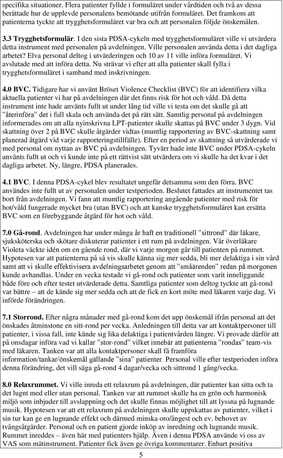 I den sista PDSA-cykeln med trygghetsformuläret ville vi utvärdera detta instrument med personalen på avdelningen. Ville personalen använda detta i det dagliga arbetet?