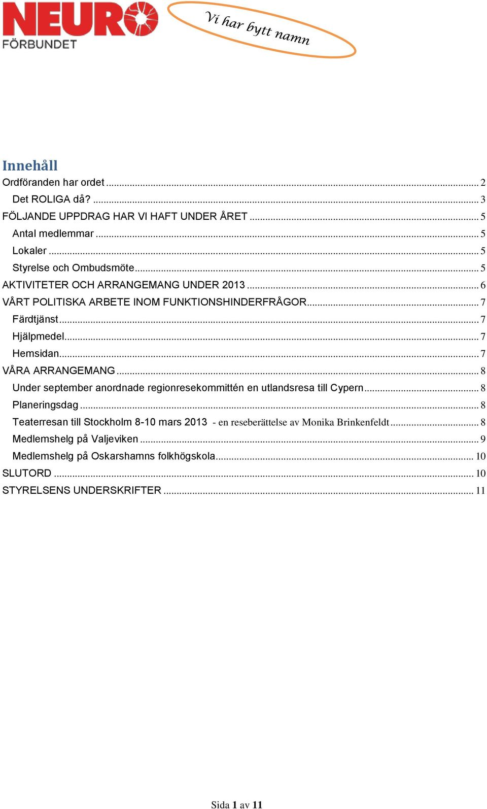 .. 7 VÅRA ARRANGEMANG... 8 Under september anordnade regionresekommittén en utlandsresa till Cypern... 8 Planeringsdag.