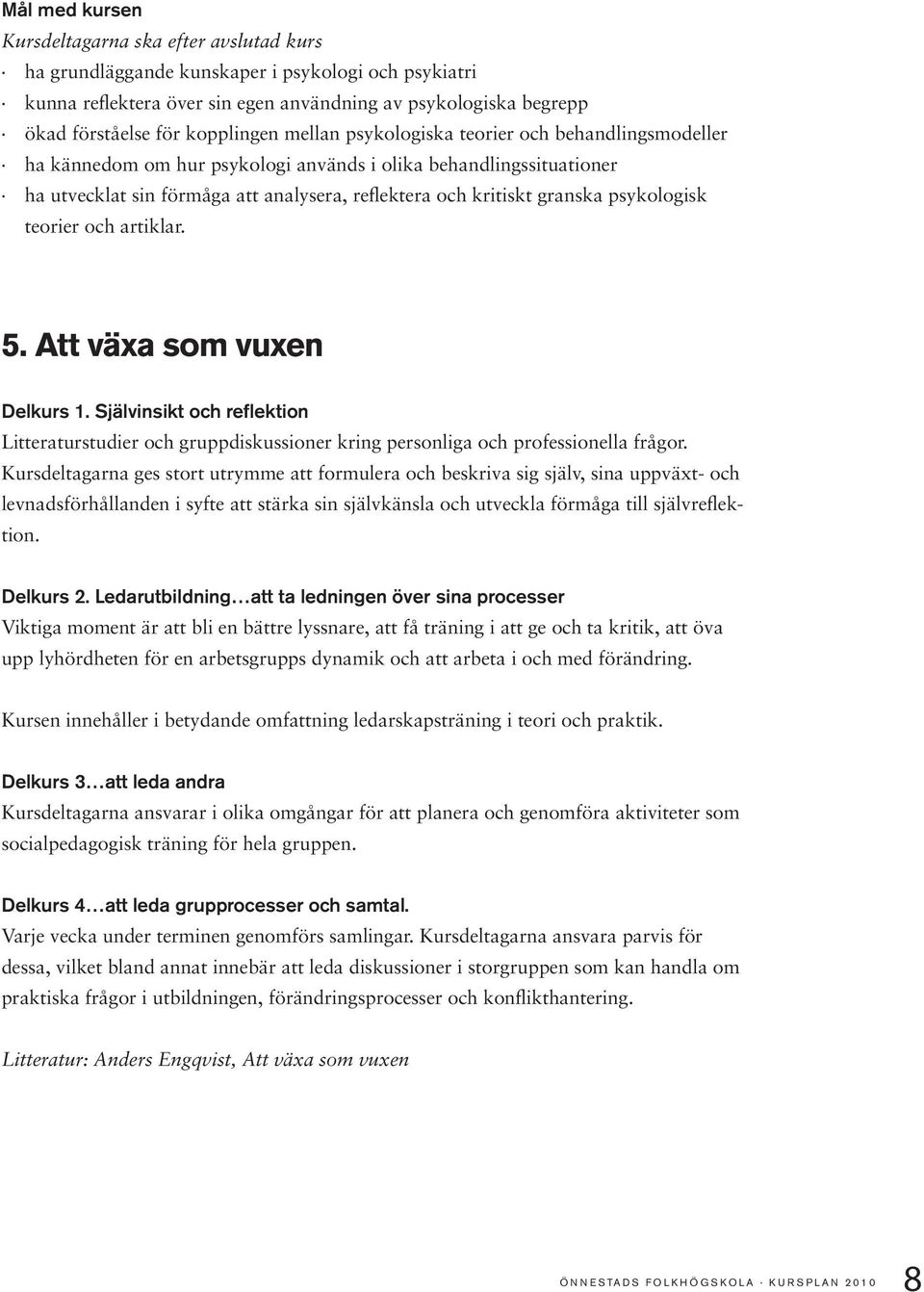 Att växa som vuxen Delkurs 1. Självinsikt och reflektion Litteraturstudier och gruppdiskussioner kring personliga och professionella frågor.