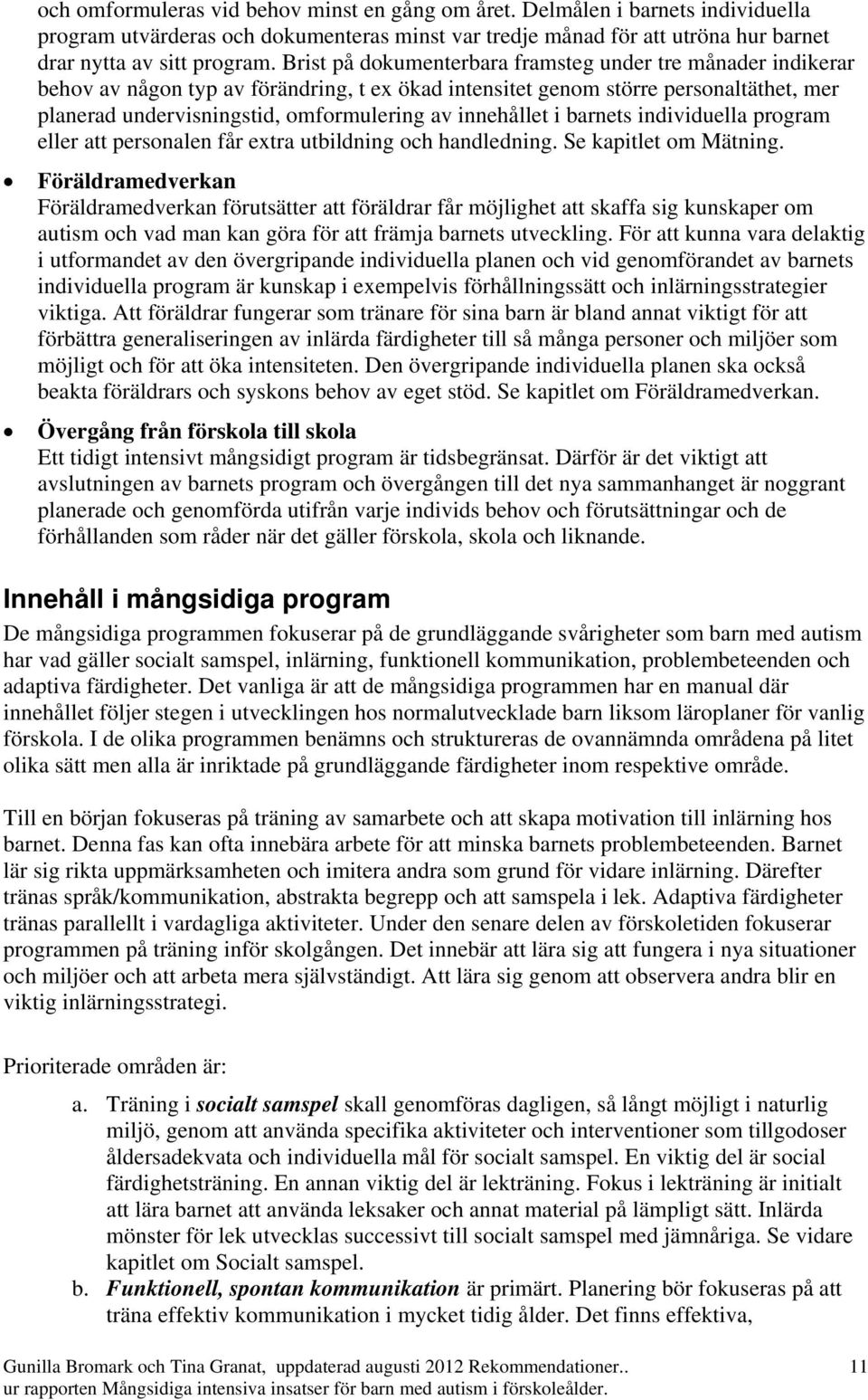 innehållet i barnets individuella program eller att personalen får extra utbildning och handledning. Se kapitlet om Mätning.