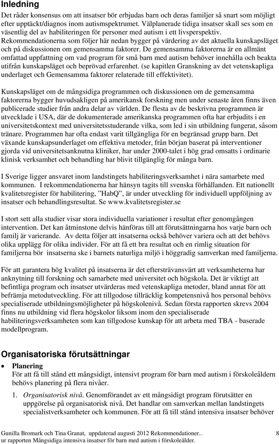 Rekommendationerna som följer här nedan bygger på värdering av det aktuella kunskapsläget och på diskussionen om gemensamma faktorer.