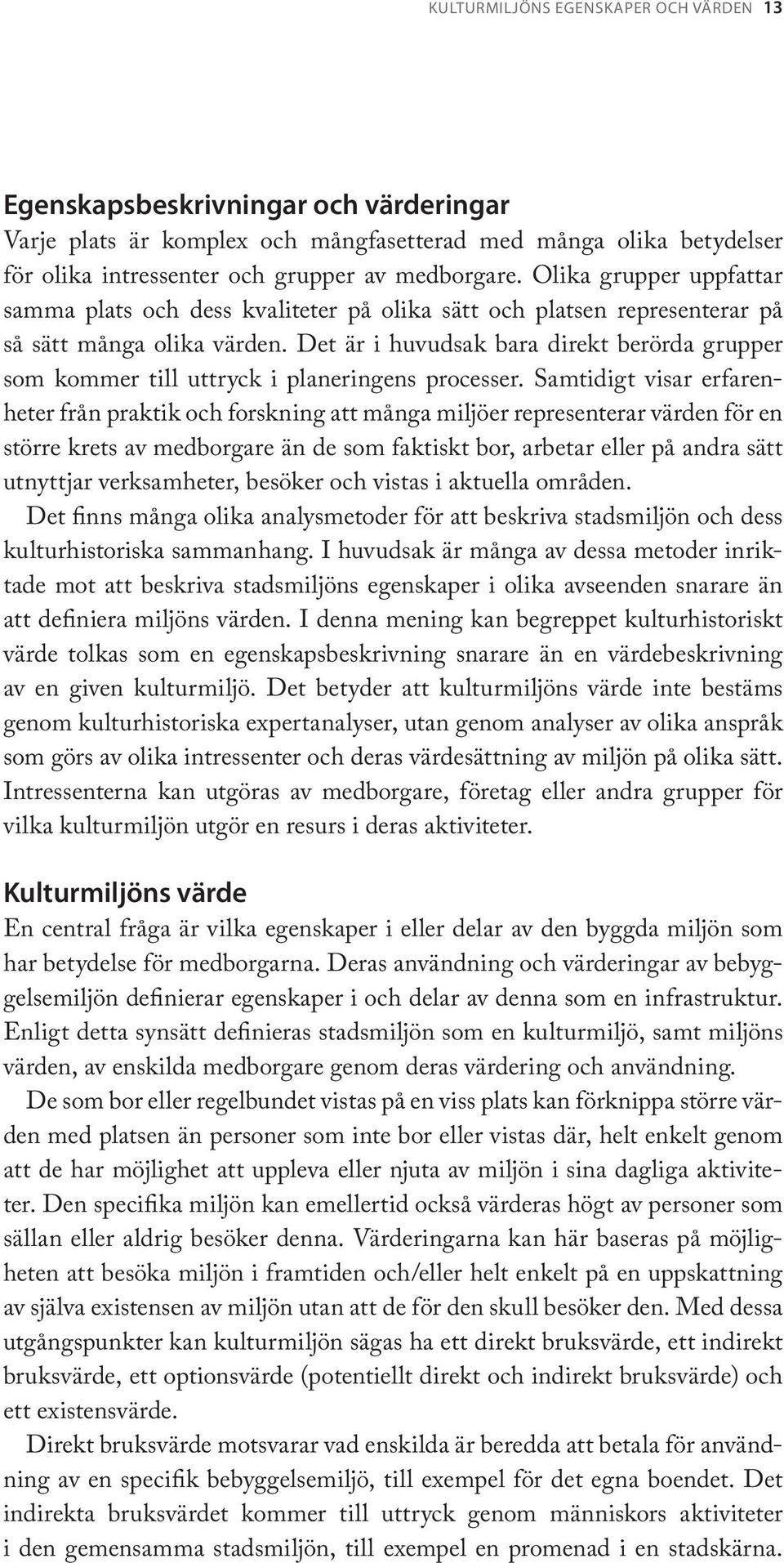 Det är i huvudsak bara direkt berörda grupper som kommer till uttryck i planeringens processer.