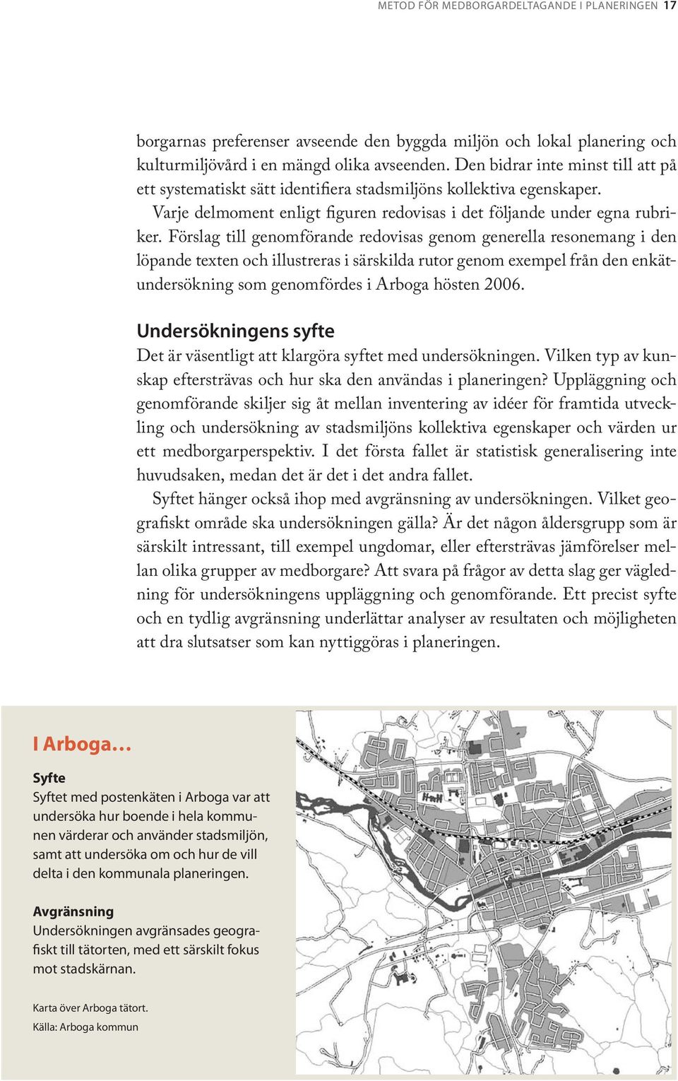 Förslag till genomförande redovisas genom generella resonemang i den löpande texten och illustreras i särskilda rutor genom exempel från den enkätundersökning som genomfördes i Arboga hösten 2006.