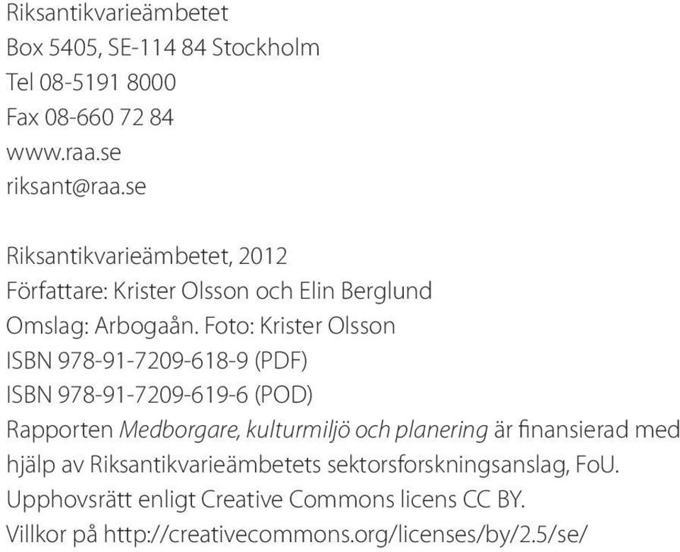 Foto: Krister Olsson ISBN 978-91-7209-618-9 (PDF) ISBN 978-91-7209-619-6 (POD) Rapporten Medborgare, kulturmiljö och planering är