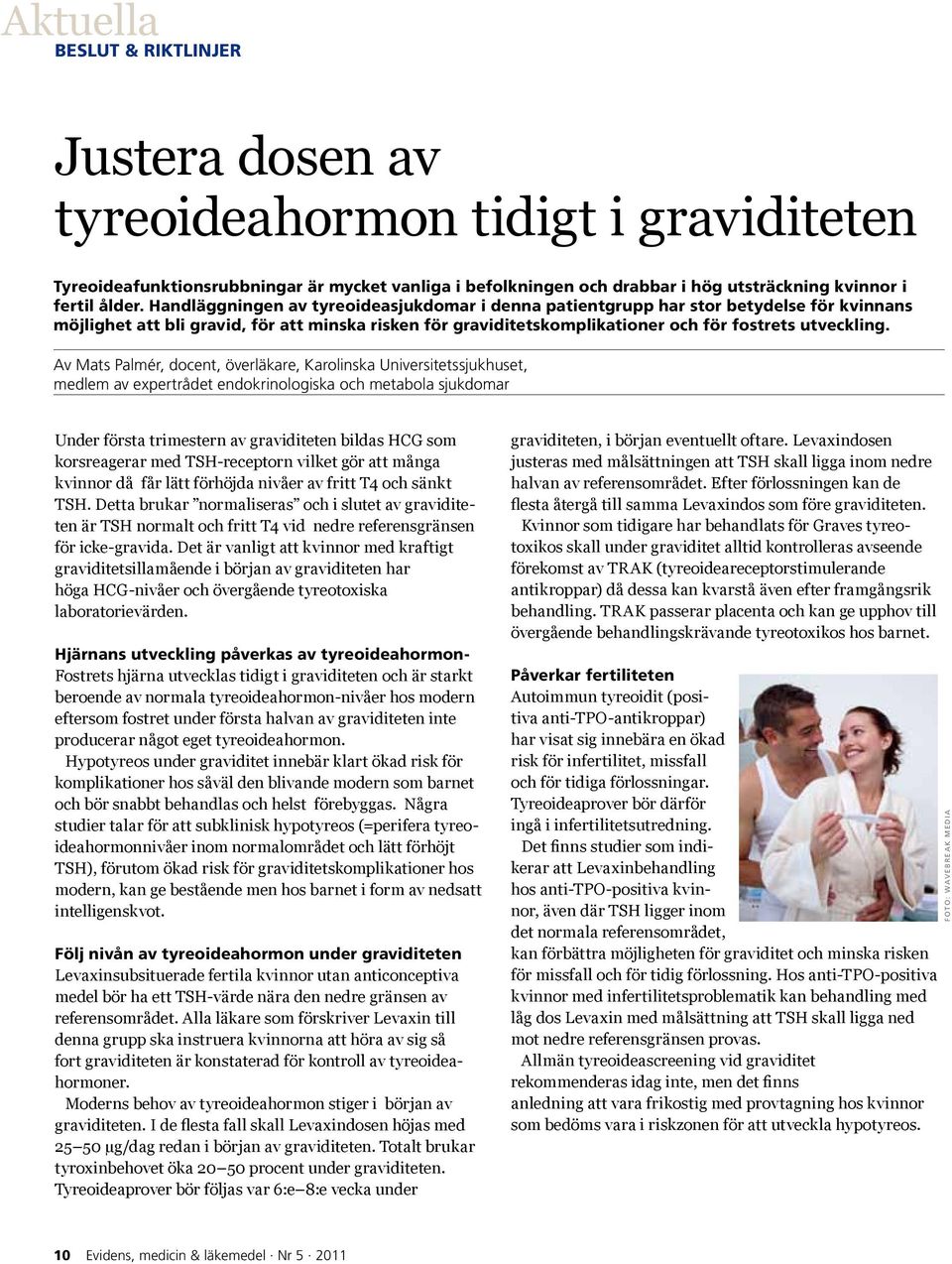 Av Mats Palmér, docent, överläkare, Karolinska Universitetssjukhuset, medlem av expertrådet endokrinologiska och metabola sjukdomar Under första trimestern av graviditeten bildas HCG som korsreagerar