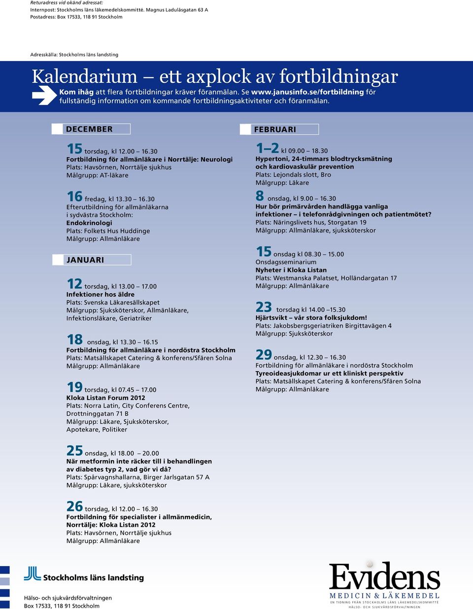 Se www.janusinfo.se/fortbildning för fullständig information om kommande fortbildningsaktiviteter och föranmälan. DECEMBER FEBRUARI 15 torsdag, kl 12.00 16.