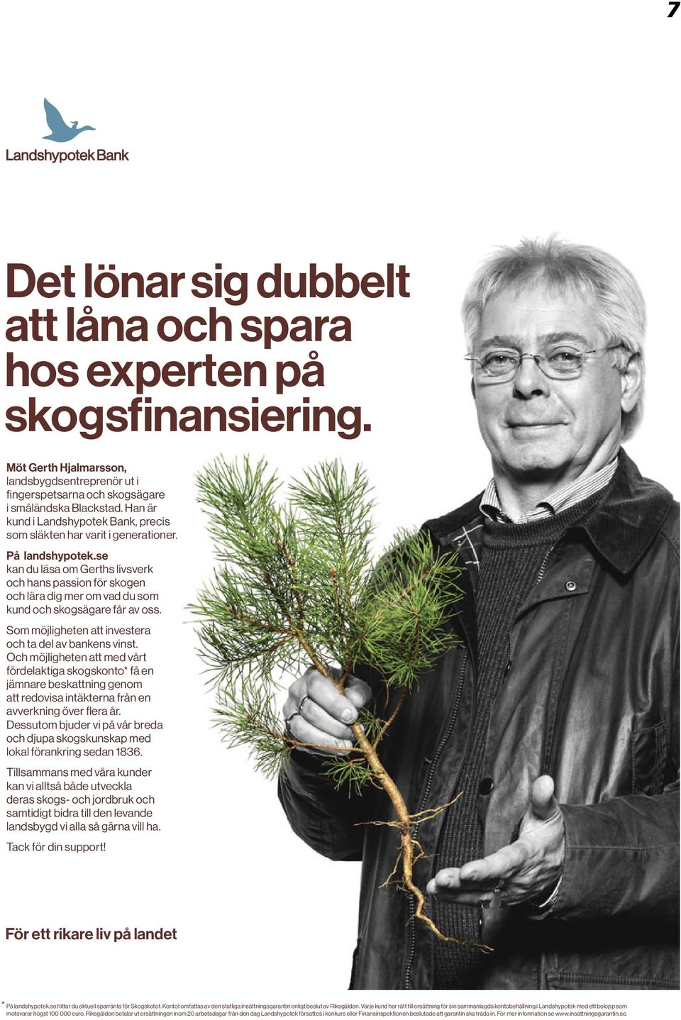 se kan du läsa om Gerths livsverk och hans passion för skogen och lära dig mer om vad du som kund och skogsägare får av oss. Som möjligheten att investera och ta del av bankens vinst.