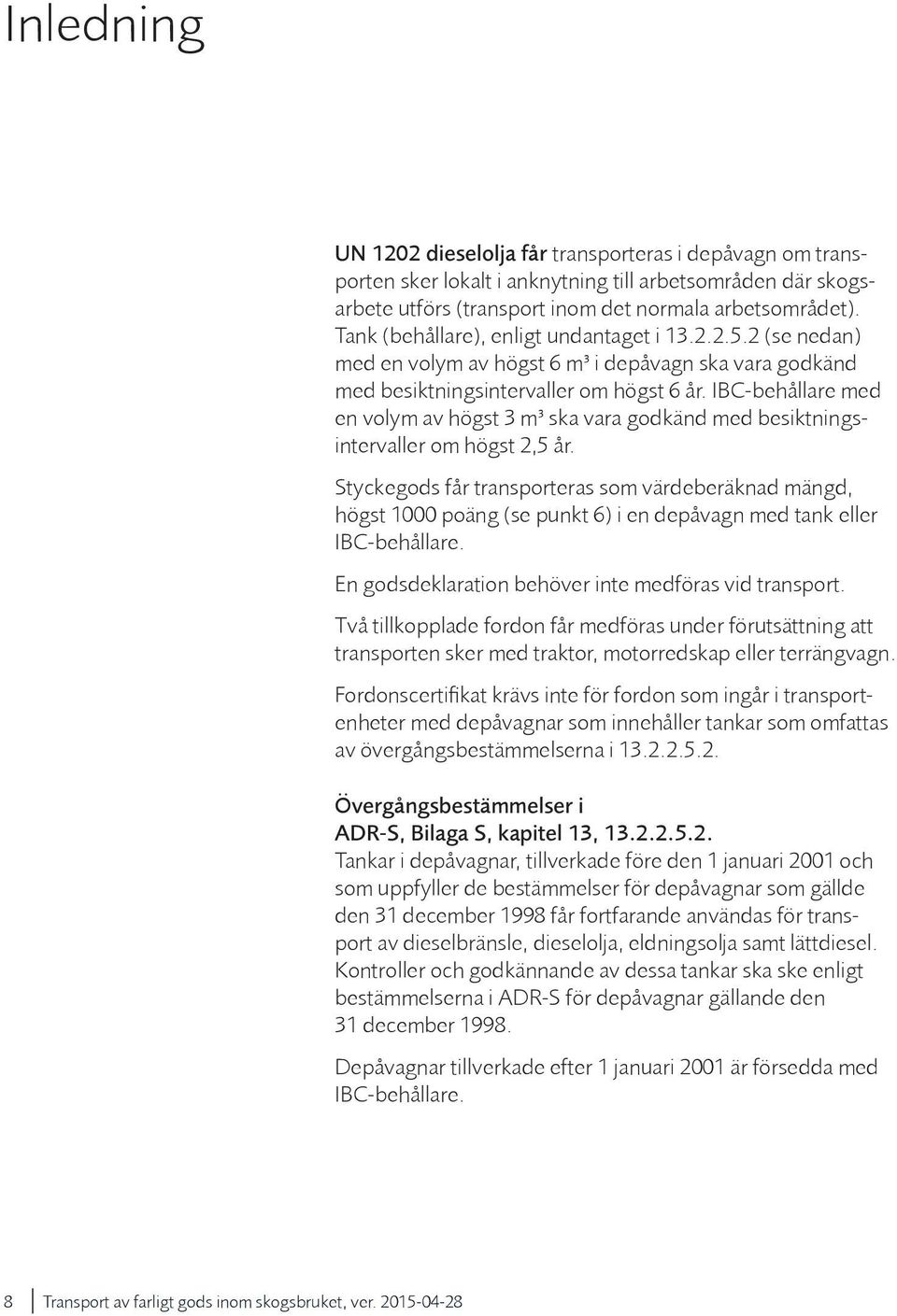 IBC-behållare med en volym av högst 3 m³ ska vara godkänd med besiktningsintervaller om högst 2,5 år.