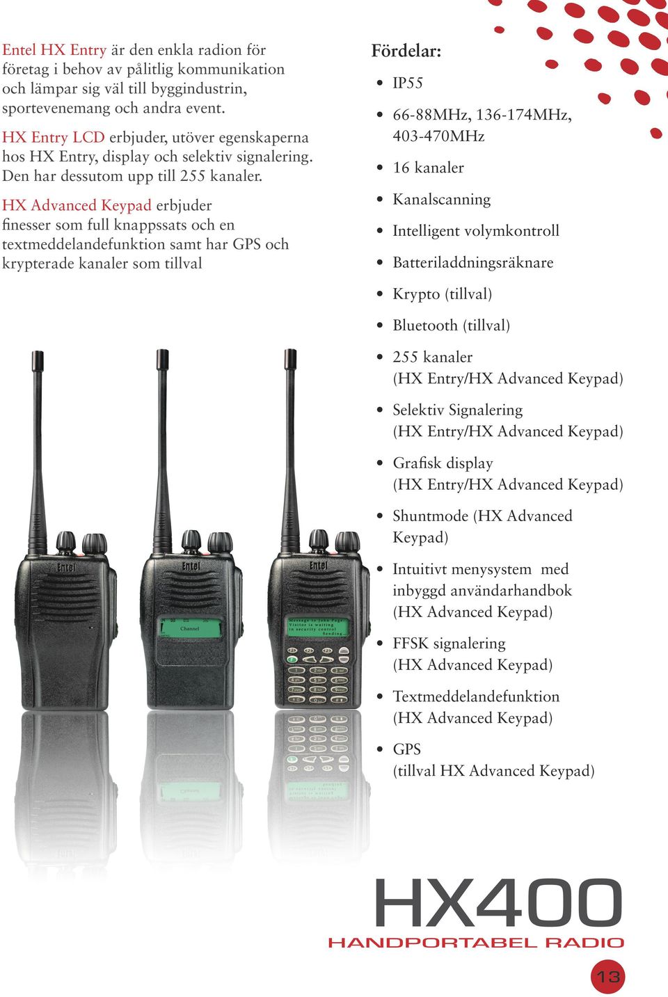 HX Advanced Keypad erbjuder finesser som full knappssats och en textmeddelandefunktion samt har GPS och krypterade kanaler som tillval Fördelar: IP55 66-88MHz, 136-174MHz, 403-470MHz 16 kanaler