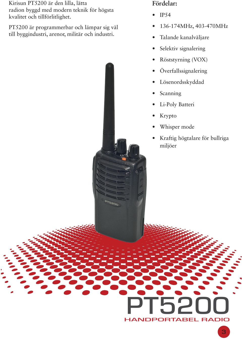 Fördelar: IP54 136-174MHz, 403-470MHz Talande kanalväljare Selektiv signalering Röststyrning (VOX)