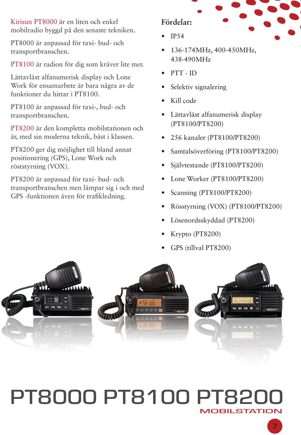 PT8200 är den kompletta mobilstationen och är, med sin moderna teknik, bäst i klassen. PT8200 ger dig möjlighet till bland annat positionering (GPS), Lone Work och röststyrning (VOX).