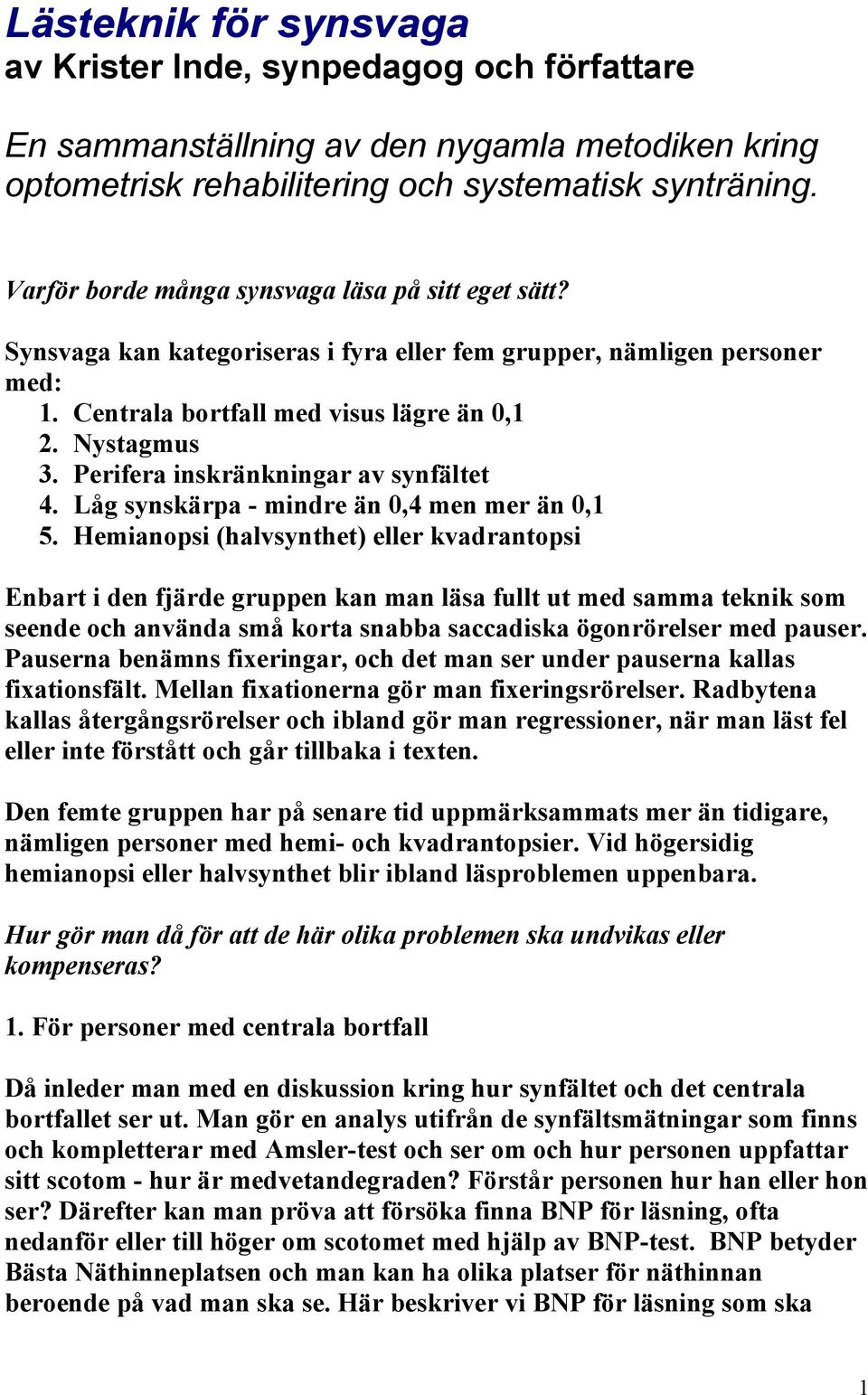 Perifera inskränkningar av synfältet 4. Låg synskärpa - mindre än 0,4 men mer än 0,1 5.