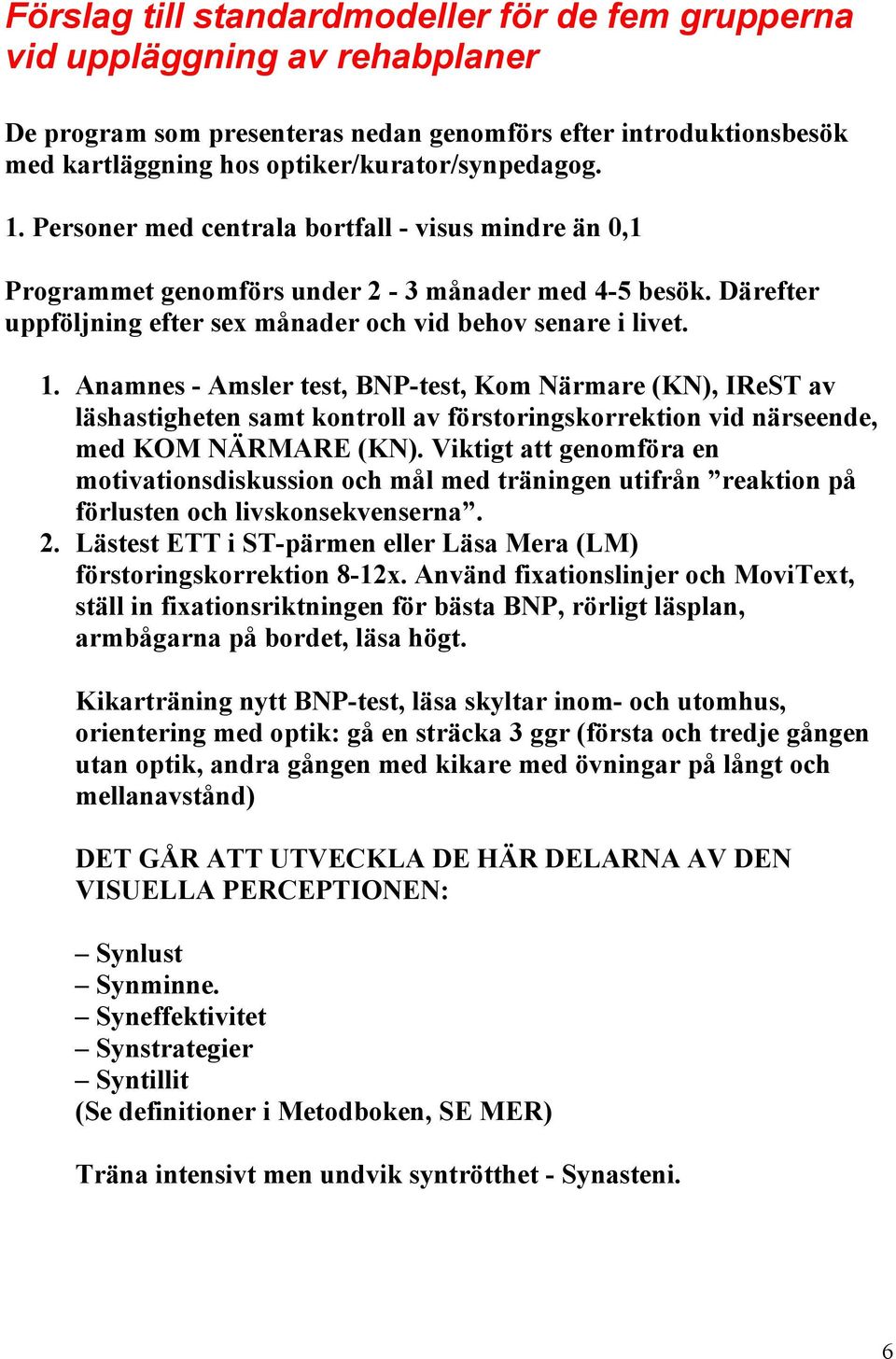 Anamnes - Amsler test, BNP-test, Kom Närmare (KN), IReST av läshastigheten samt kontroll av förstoringskorrektion vid närseende, med KOM NÄRMARE (KN).