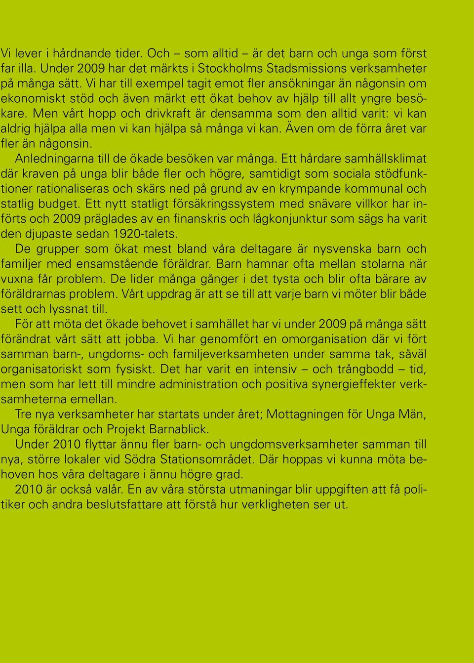 Men vårt hopp och drivkraft är densamma som den alltid varit: vi kan aldrig hjälpa alla men vi kan hjälpa så många vi kan. Även om de förra året var fler än någonsin.