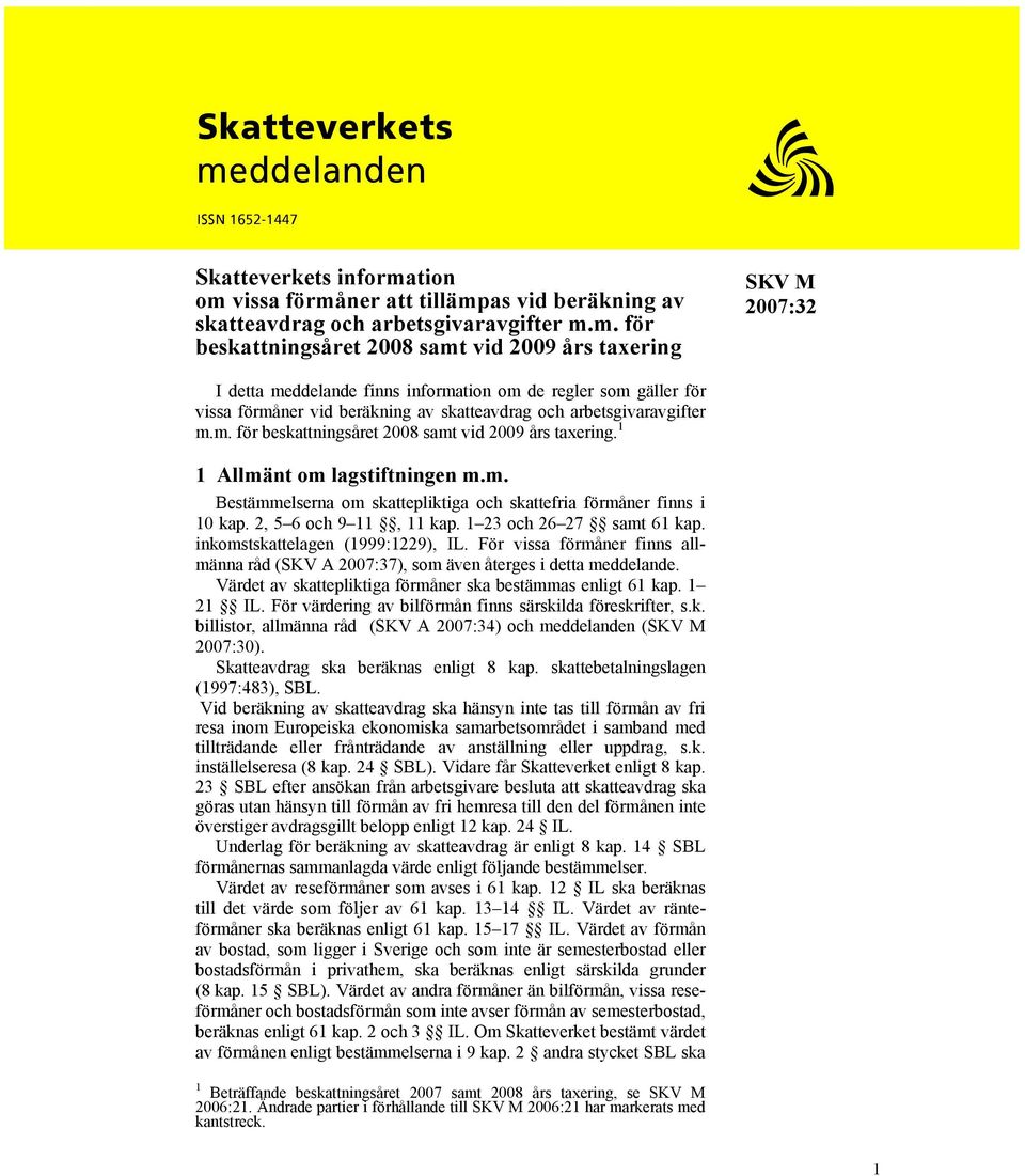 tion om vissa förmåner att tillämpas vid beräkning av skatteavdrag och arbetsgivaravgifter m.m. för beskattningsåret 2008 samt vid 2009 års taxering * I detta meddelande finns information om de regler som gäller för vissa förmåner vid beräkning av skatteavdrag och arbetsgivaravgifter m.