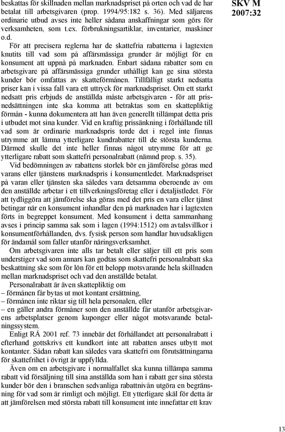 Enbart sådana rabatter som en arbetsgivare på affärsmässiga grunder uthålligt kan ge sina största kunder bör omfattas av skatteförmånen.