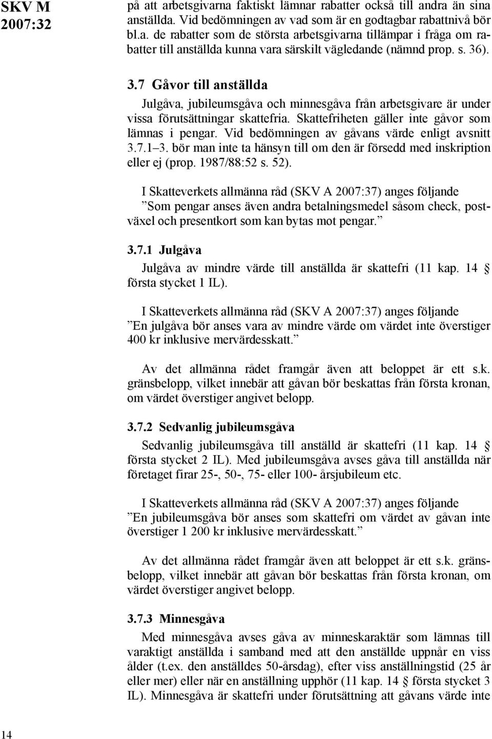 Vid bedömningen av gåvans värde enligt avsnitt 3.7.1 3. bör man inte ta hänsyn till om den är försedd med inskription eller ej (prop. 1987/88:52 s. 52).