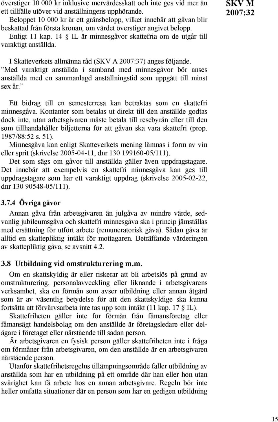 14 IL är minnesgåvor skattefria om de utgår till varaktigt anställda. I Skatteverkets allmänna råd (SKV A 2007:37) anges följande.