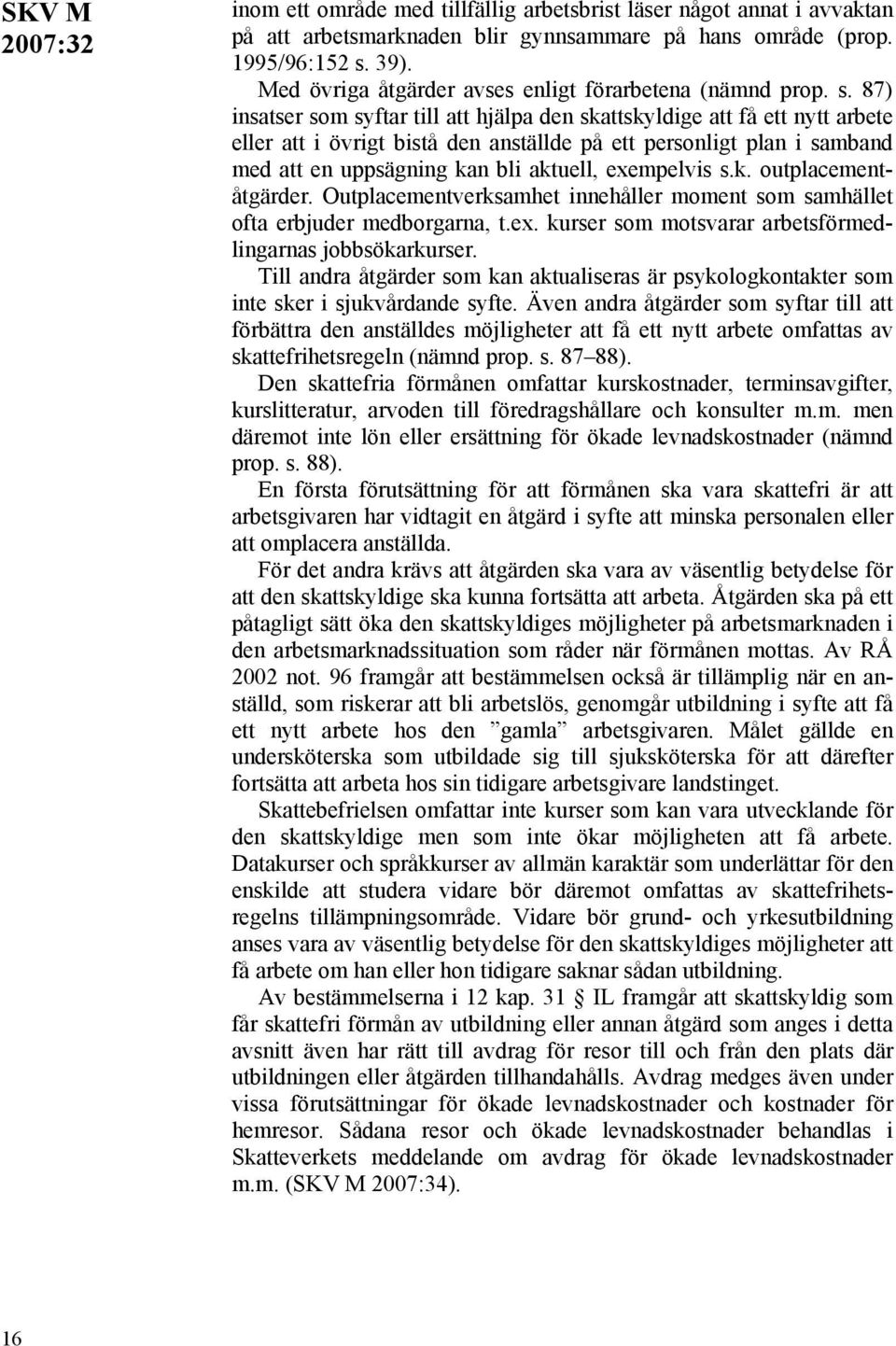 87) insatser som syftar till att hjälpa den skattskyldige att få ett nytt arbete eller att i övrigt bistå den anställde på ett personligt plan i samband med att en uppsägning kan bli aktuell,