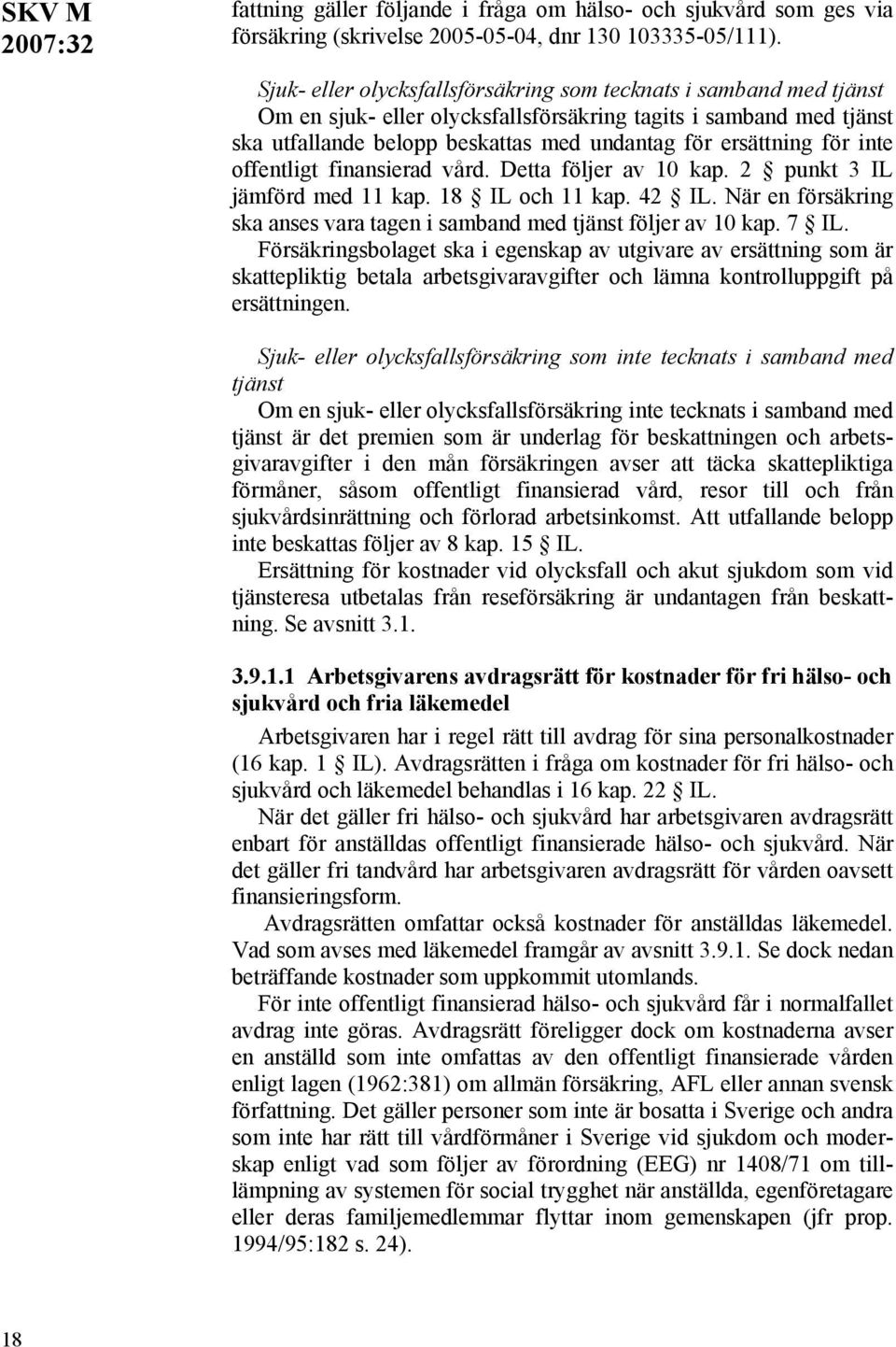 inte offentligt finansierad vård. Detta följer av 10 kap. 2 punkt 3 IL jämförd med 11 kap. 18 IL och 11 kap. 42 IL. När en försäkring ska anses vara tagen i samband med tjänst följer av 10 kap. 7 IL.