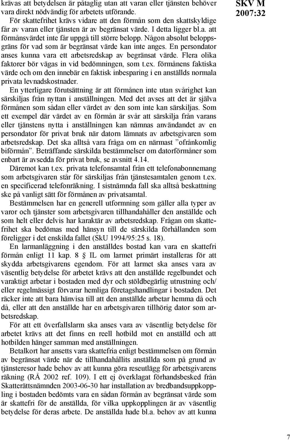 Någon absolut beloppsgräns för vad som är begränsat värde kan inte anges. En persondator anses kunna vara ett arbetsredskap av begränsat värde.