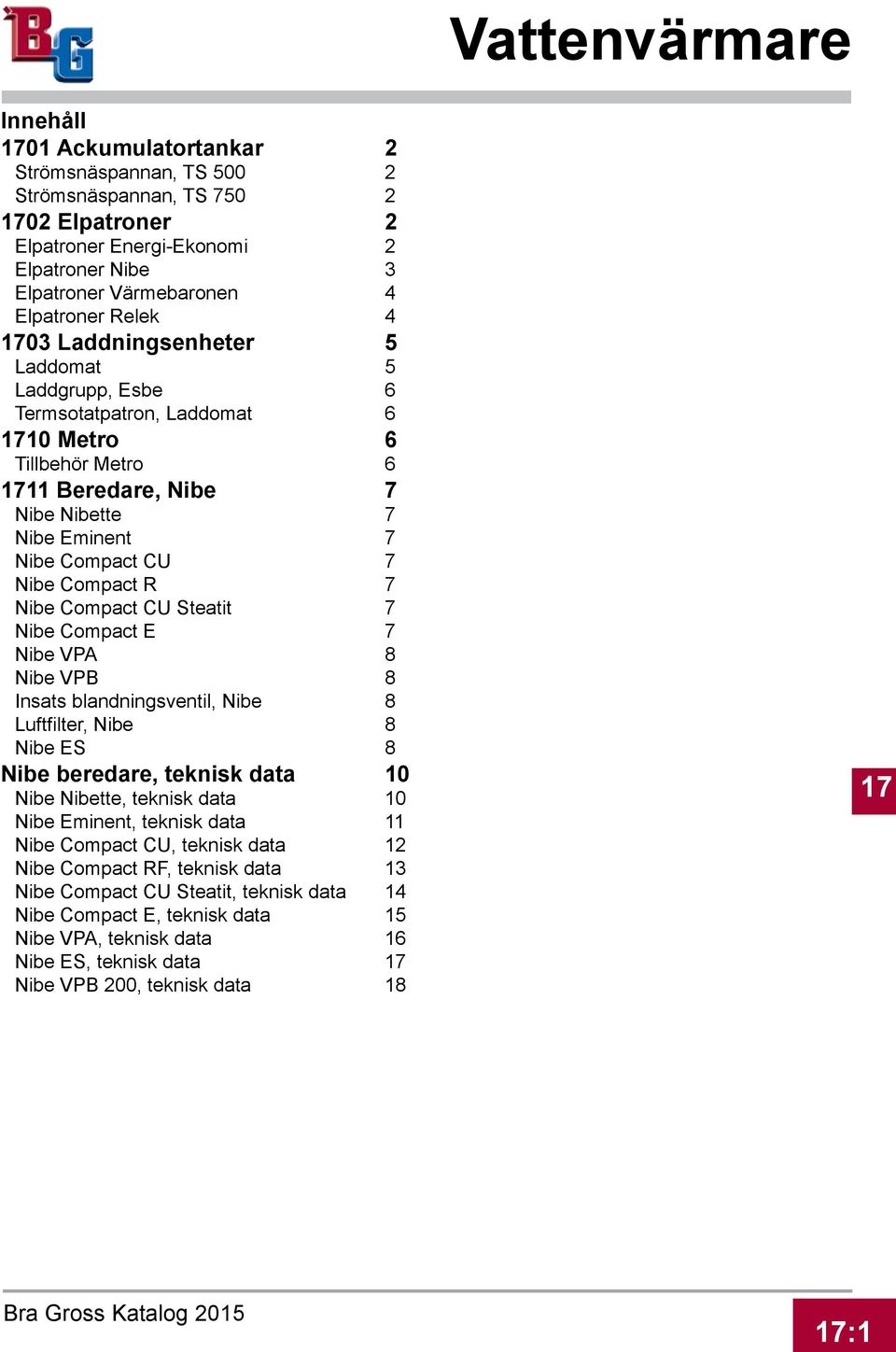 Compact CU Steatit 7 Nibe Compact E 7 Nibe VPA 8 Nibe VPB 8 Insats blandningsventil, Nibe 8 Luftfilter, Nibe 8 Nibe ES 8 Nibe beredare, teknisk data 10 Nibe Nibette, teknisk data 10 Nibe Eminent,