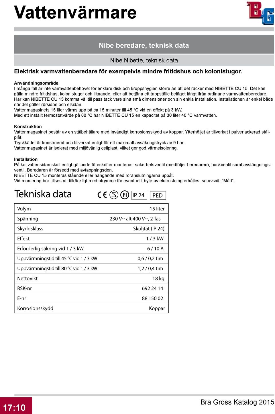 Det kan gälla mindre fritidshus, kolonistugor och liknande, eller att betjäna ett tappställe beläget långt ifrån ordinarie varmvattenberedare.