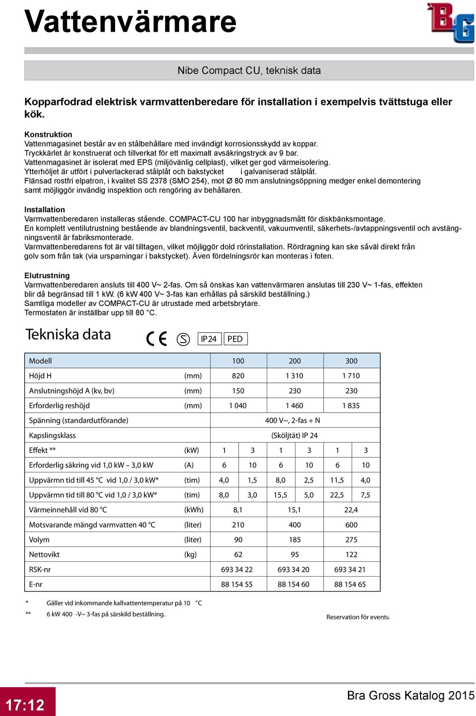 Vattenmagasinet är isolerat med EPS (miljövänlig cellplast), vilket ger god värmeisolering. Ytterhöljet är utfört i pulverlackerad stålplåt och bakstycket i galvaniserad stålplåt.