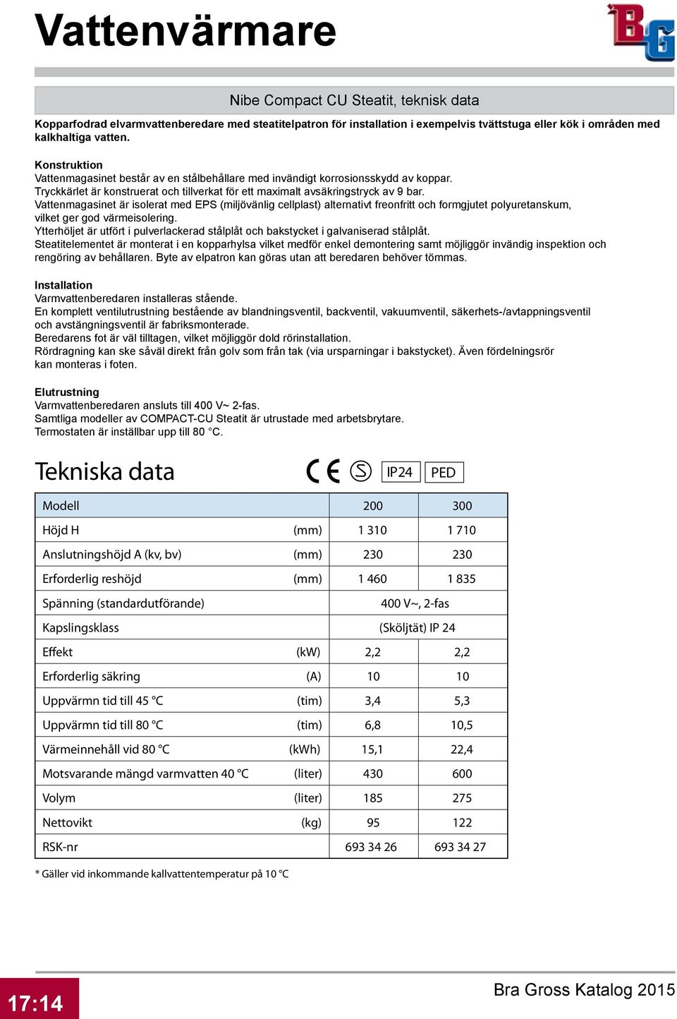 Vattenmagasinet är isolerat med EPS (miljövänlig cellplast) alternativt freonfritt och formgjutet polyuretanskum, vilket ger god värmeisolering.