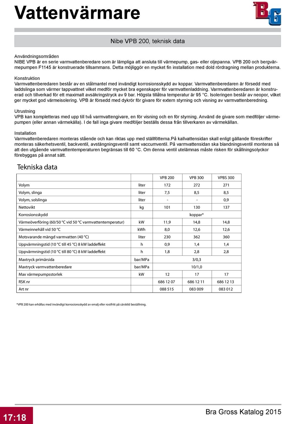 Konstruktion Varmvattenberedaren består av en stålmantel med invändigt korrosionsskydd av koppar.