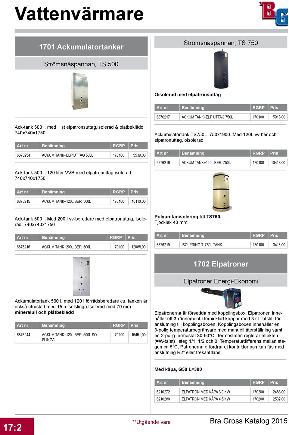 Med 120L vv-ber och elpatronuttag, oisolerad 6876218 ACKUM TANK+120L BER. 750L 170100 10418,00 Ack-tank 500 l. 120 liter VVB med elpatronuttag isolerad 740x740x1750 6876215 ACKUM TANK+120L BER.