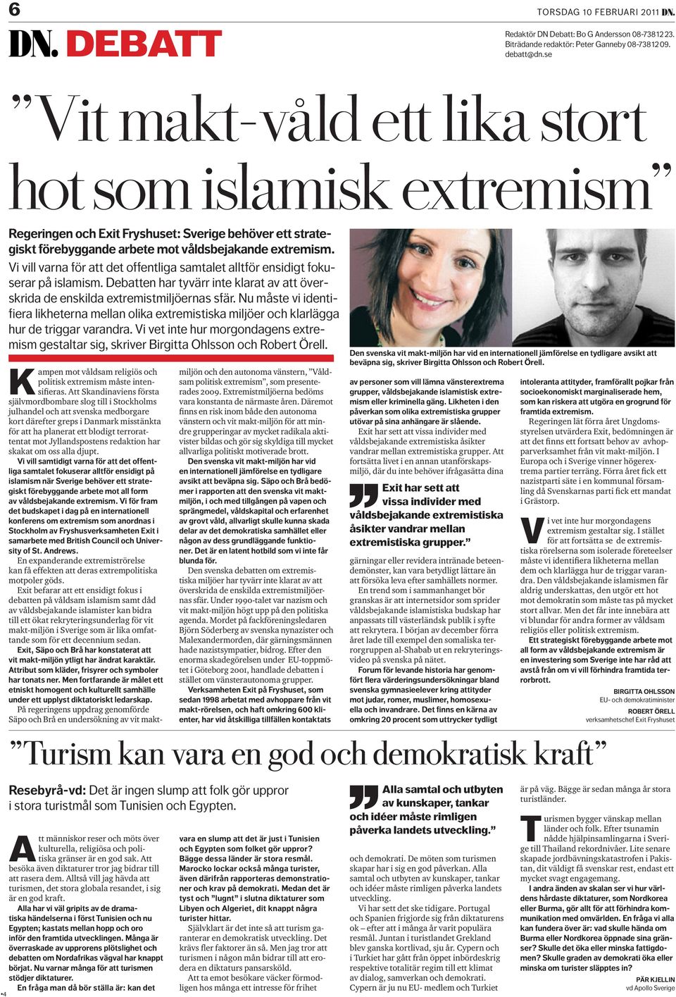 Vi vill varna för att det offentliga samtalet alltför ensidigt fokuserar på islamism. Debatten har tyvärr inte klarat av att överskrida de enskilda extremistmiljöernas sfär.