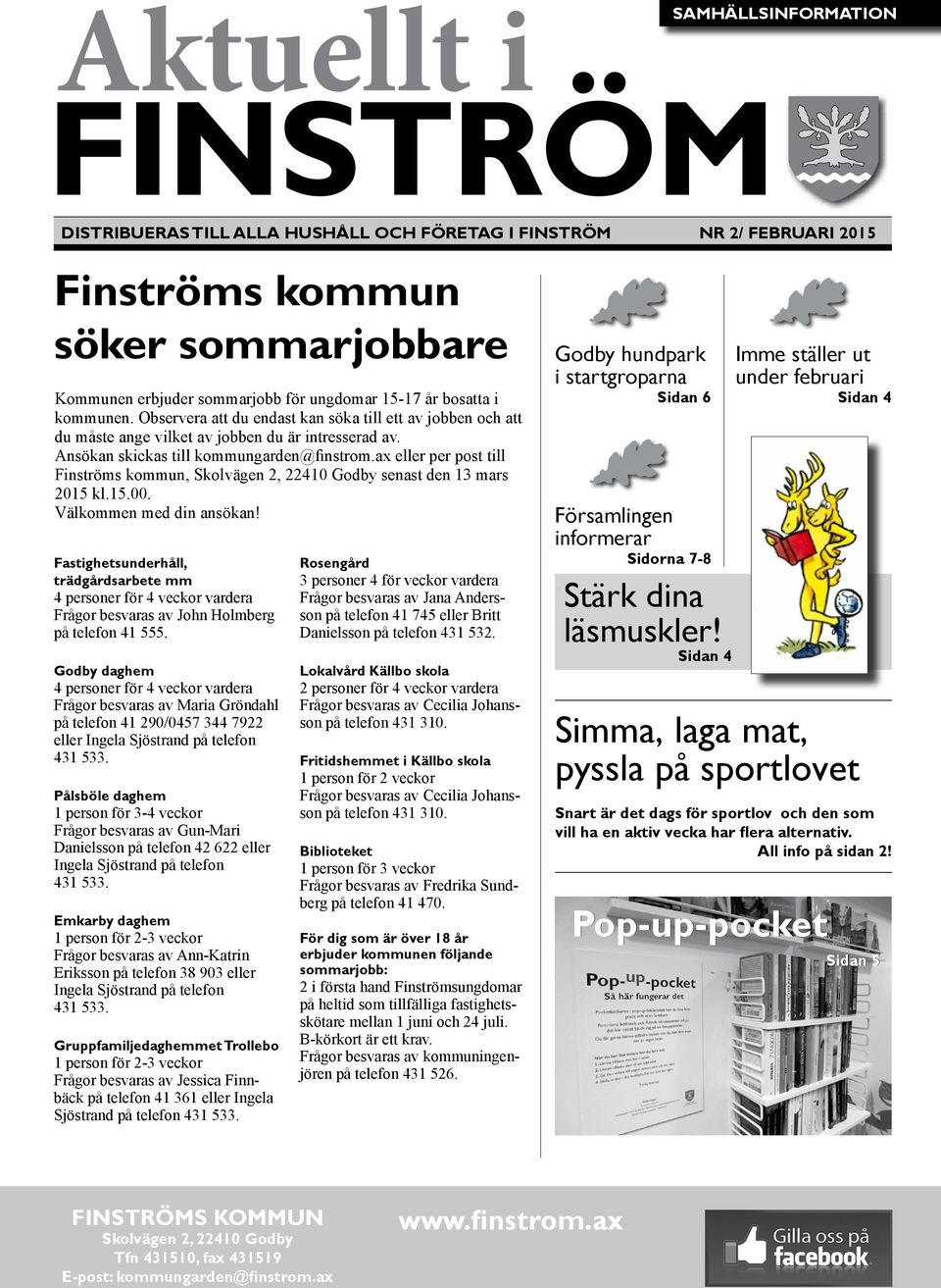 ax eller per post till Finströms kommun, Skolvägen 2, 22410 Godby senast den 13 mars 2015 kl.15.00. Välkommen med din ansökan!