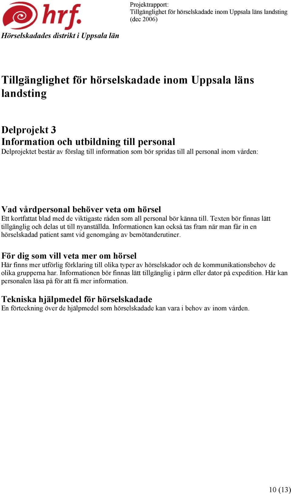 de viktigaste råden som all personal bör känna till. Texten bör finnas lätt tillgänglig och delas ut till nyanställda.