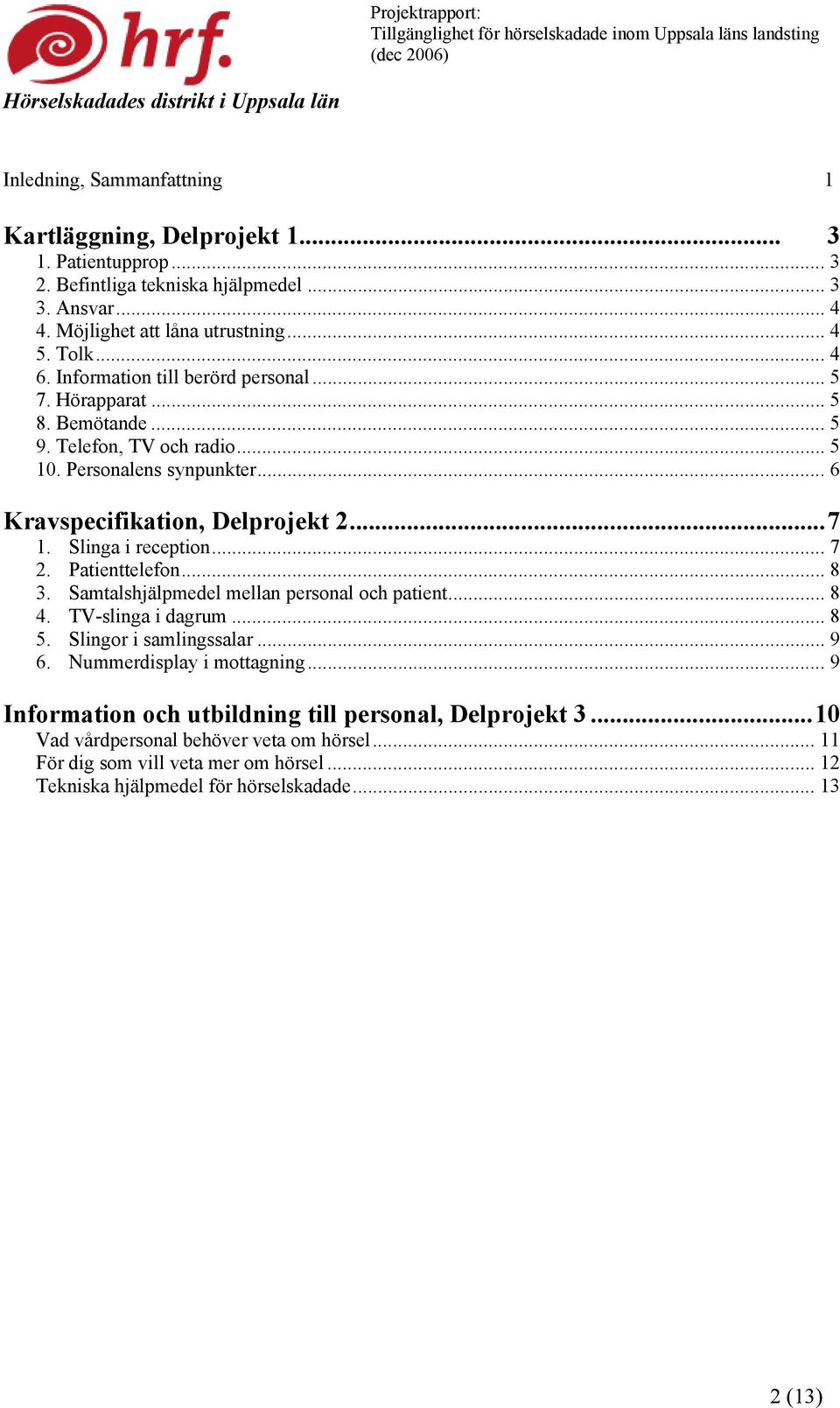 .. 5 9. Telefon, TV och radio... 5 10. Personalens synpunkter... 6 Kravspecifikation, Delprojekt 2...7 1. Slinga i reception... 7 2. Patienttelefon... 8 3.