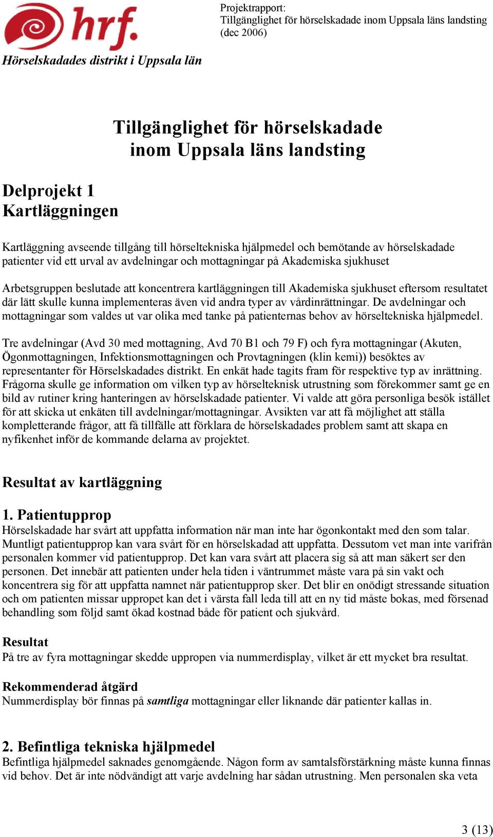 Arbetsgruppen beslutade att koncentrera kartläggningen till Akademiska sjukhuset eftersom resultatet där lätt skulle kunna implementeras även vid andra typer av vårdinrättningar.