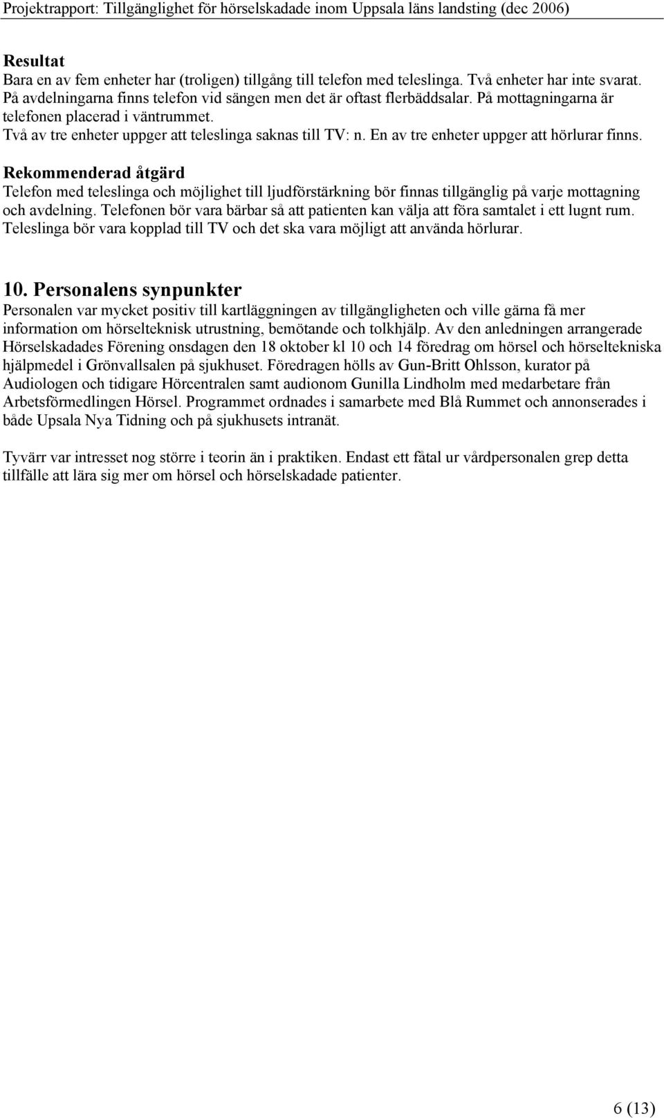 Telefon med teleslinga och möjlighet till ljudförstärkning bör finnas tillgänglig på varje mottagning och avdelning.