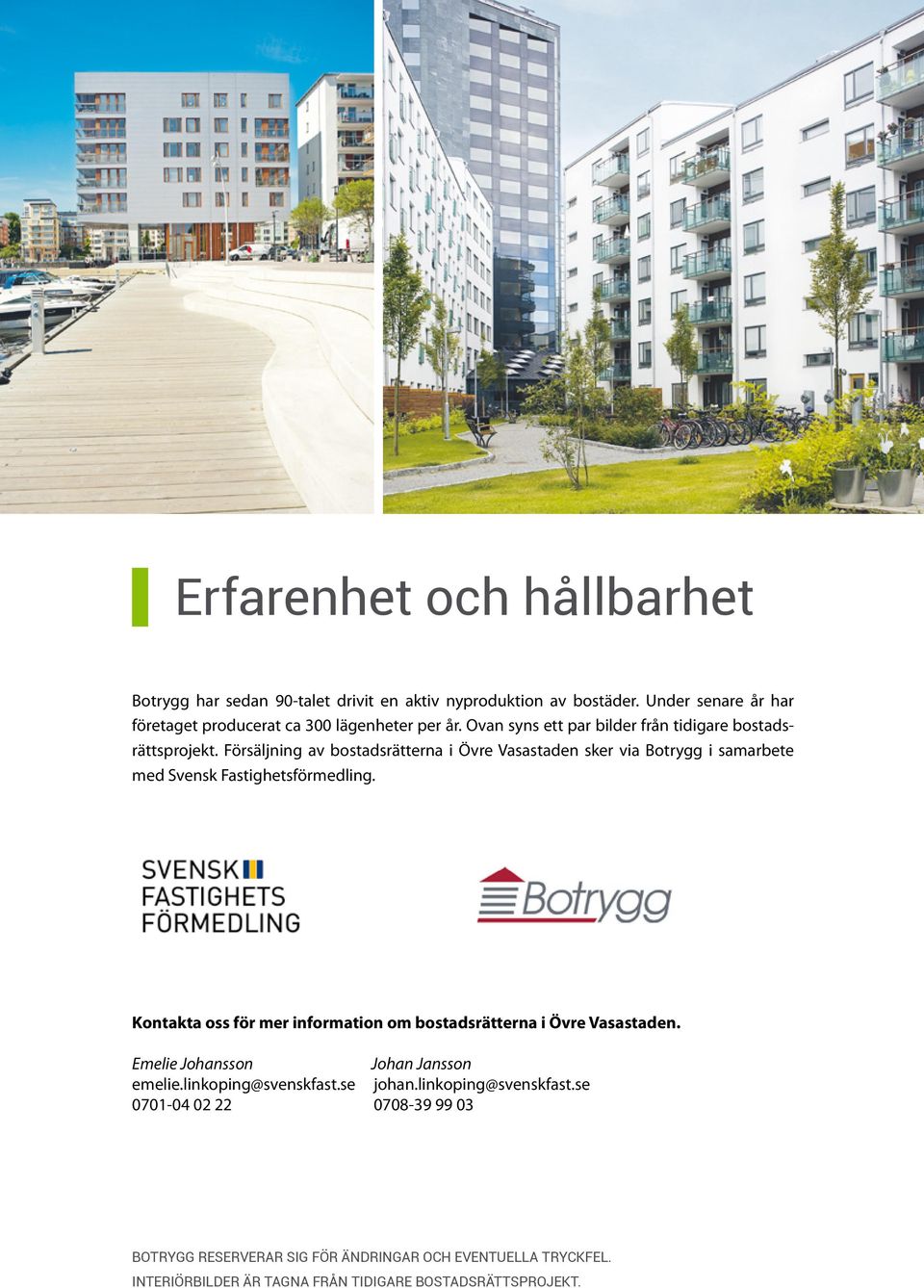 Försäljning av bostadsrätterna i Övre Vasastaden sker via Botrygg i samarbete med Svensk Fastighetsförmedling.