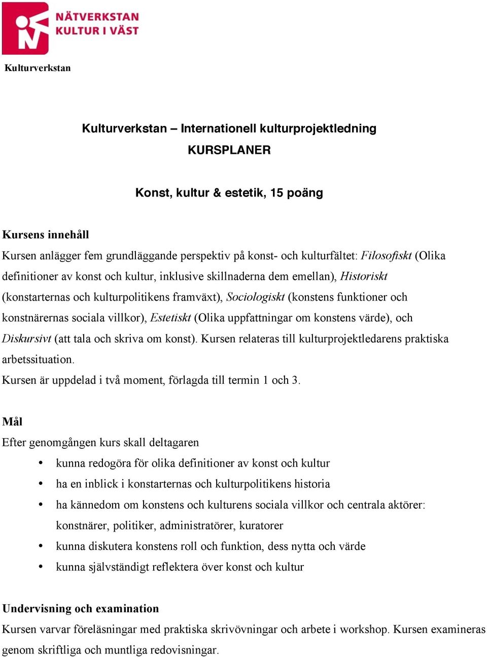 villkor), Estetiskt (Olika uppfattningar om konstens värde), och Diskursivt (att tala och skriva om konst). Kursen relateras till kulturprojektledarens praktiska arbetssituation.