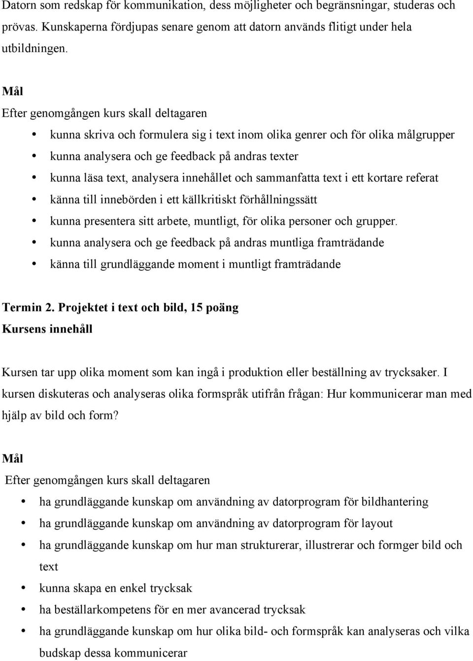 kortare referat känna till innebörden i ett källkritiskt förhållningssätt kunna presentera sitt arbete, muntligt, för olika personer och grupper.