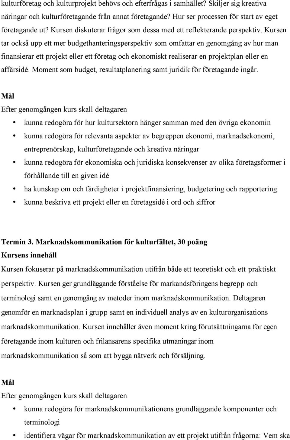 Kursen tar också upp ett mer budgethanteringsperspektiv som omfattar en genomgång av hur man finansierar ett projekt eller ett företag och ekonomiskt realiserar en projektplan eller en affärsidé.